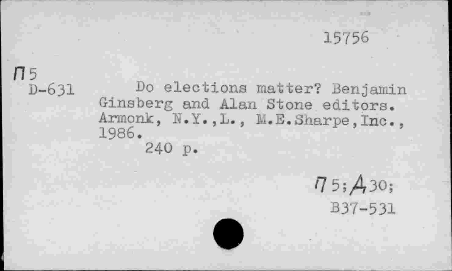 ﻿15756
05
D-631
Do elections matter? Benjamin Ginsberg and Alan Stone editors. Armonk, N.Y.,L., M.E.Sharpe,Inc., 1986.
240 p.
055^30;
B37-531